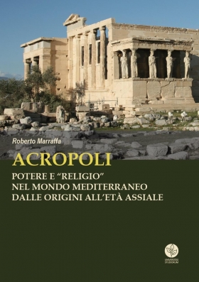 Acropoli. Potere e religio nel mondo mediterraneo dalle origini all'età assiale - Universitas Studiorum